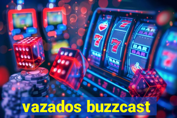 vazados buzzcast